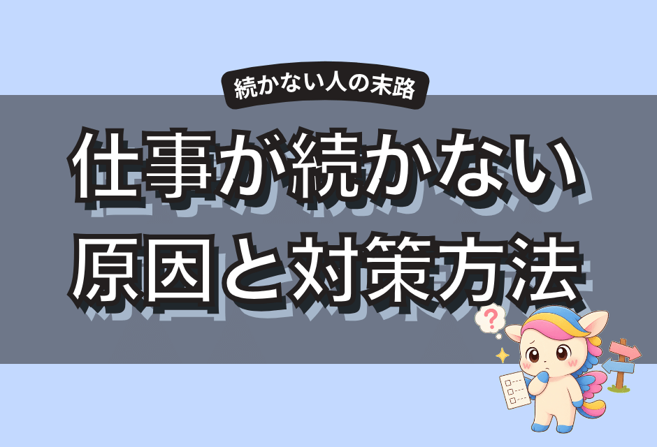 仕事が続かないと人生終わり？考えられる3つの末路と原因、抜け出す方法を解説