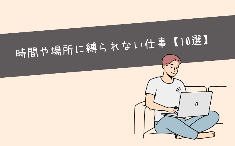 時間や場所に縛られない自由度の高い仕事【10選】