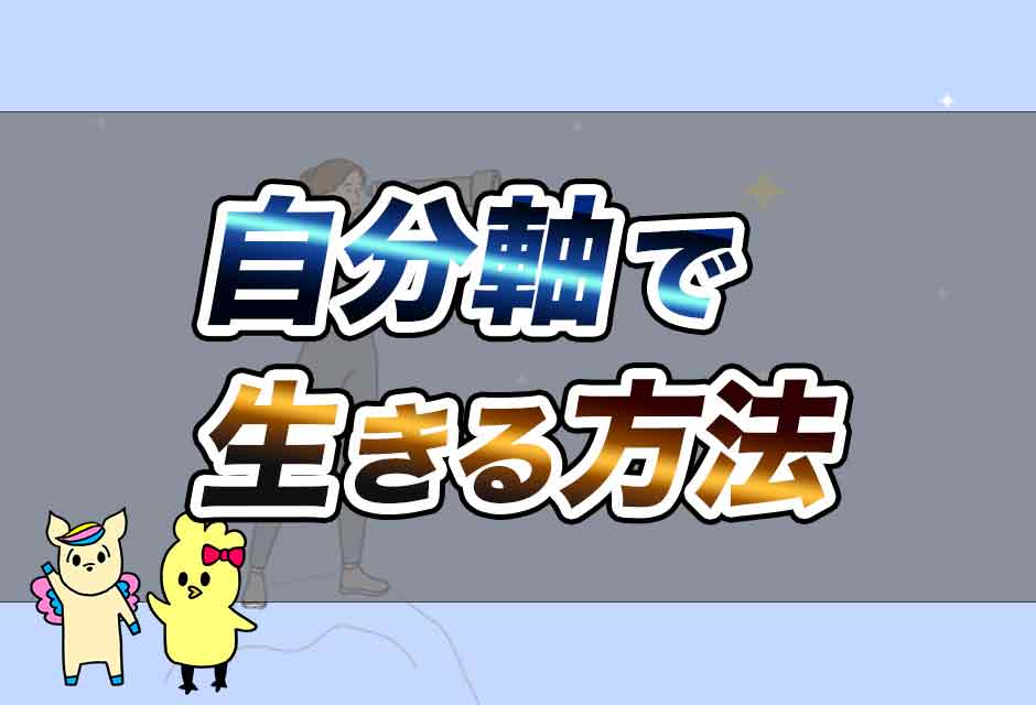 自分軸で生きる方法〜人生の軸の見つけ方〜