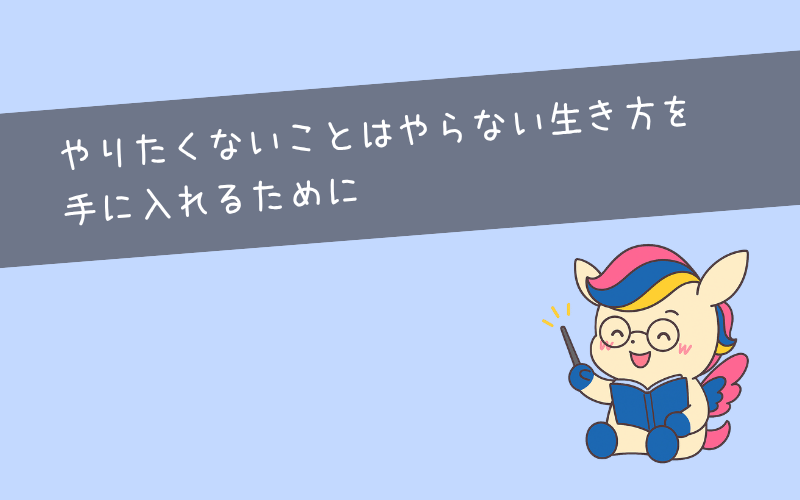 やりたくないことはやらない生き方を 手に入れるために