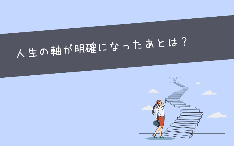 人生の軸が明確になったあとの行動は？